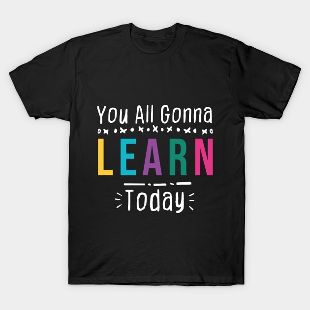 you all gonna learn today - Black T-Shirt by AkerArt